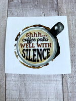 Shhh coffee pairs well with silence Clear Cast